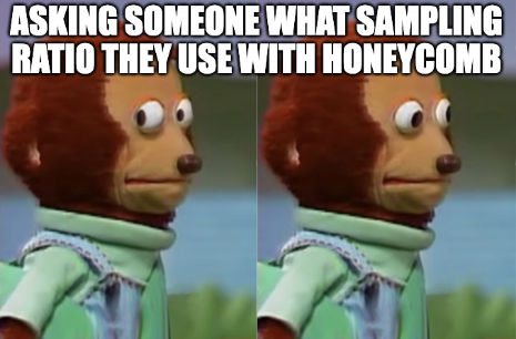 Asking someone what sampling ratio they use with Honeycomb